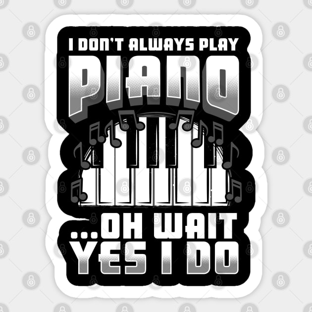 I Don't Always Play Piano Oh Wait Yes I Do Sticker by E